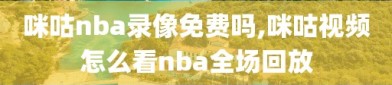 咪咕nba录像免费吗,咪咕视频怎么看nba全场回放