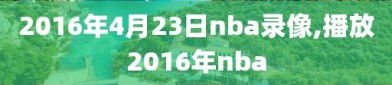 2016年4月23日nba录像,播放2016年nba