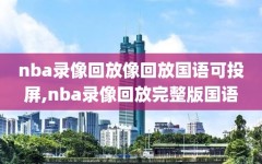 nba录像回放像回放国语可投屏,nba录像回放完整版国语