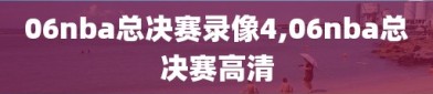 06nba总决赛录像4,06nba总决赛高清