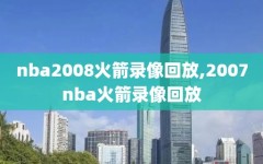 nba2008火箭录像回放,2007nba火箭录像回放