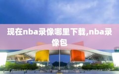 现在nba录像哪里下载,nba录像包