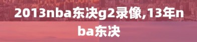 2013nba东决g2录像,13年nba东决