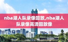 nba湖人队录像回放,nba湖人队录像高清回放像