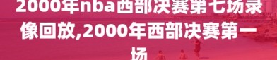 2000年nba西部决赛第七场录像回放,2000年西部决赛第一场