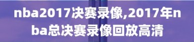 nba2017决赛录像,2017年nba总决赛录像回放高清