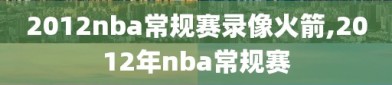 2012nba常规赛录像火箭,2012年nba常规赛