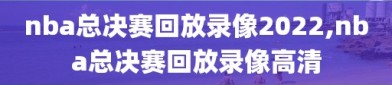 nba总决赛回放录像2022,nba总决赛回放录像高清