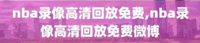 nba录像高清回放免费,nba录像高清回放免费微博