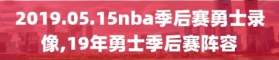 2019.05.15nba季后赛勇士录像,19年勇士季后赛阵容