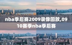 nba季后赛2009录像回放,0910赛季nba季后赛