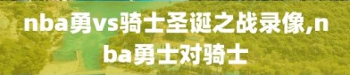 nba勇vs骑士圣诞之战录像,nba勇士对骑士