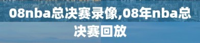 08nba总决赛录像,08年nba总决赛回放