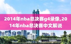 2014年nba总决赛g4录像,2014年nba总决赛中文解说