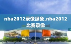 nba2012录像绿象,nba2012比赛录像