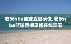 收米nba篮球直播录像,收米nba篮球直播录像在线观看