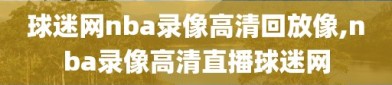 球迷网nba录像高清回放像,nba录像高清直播球迷网