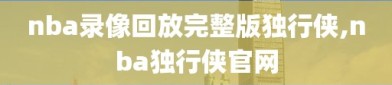 nba录像回放完整版独行侠,nba独行侠官网