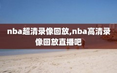 nba超清录像回放,nba高清录像回放直播吧