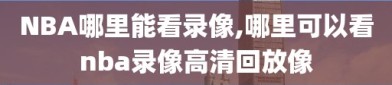 NBA哪里能看录像,哪里可以看nba录像高清回放像