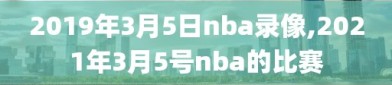 2019年3月5日nba录像,2021年3月5号nba的比赛