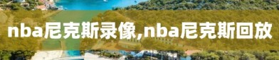 nba尼克斯录像,nba尼克斯回放