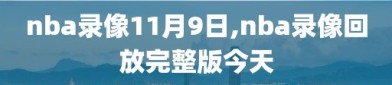 nba录像11月9日,nba录像回放完整版今天