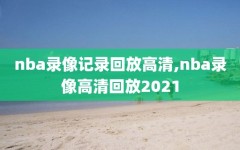 nba录像记录回放高清,nba录像高清回放2021