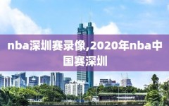 nba深圳赛录像,2020年nba中国赛深圳