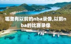 哪里有以前的nba录像,以前nba的比赛录像