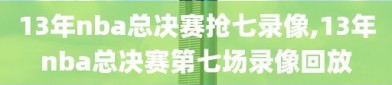 13年nba总决赛抢七录像,13年nba总决赛第七场录像回放