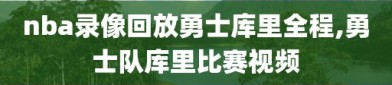 nba录像回放勇士库里全程,勇士队库里比赛视频