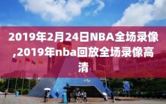 2019年2月24日NBA全场录像,2019年nba回放全场录像高清