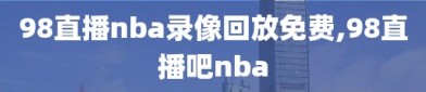 98直播nba录像回放免费,98直播吧nba