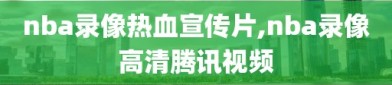 nba录像热血宣传片,nba录像高清腾讯视频