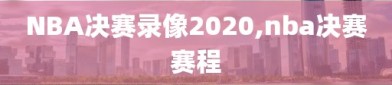 NBA决赛录像2020,nba决赛赛程