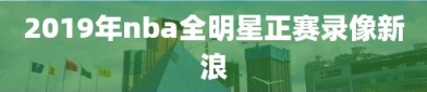 2019年nba全明星正赛录像新浪