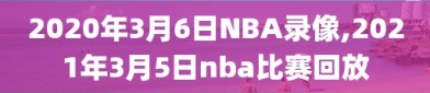 2020年3月6日NBA录像,2021年3月5日nba比赛回放