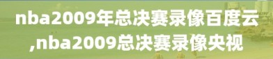 nba2009年总决赛录像百度云,nba2009总决赛录像央视