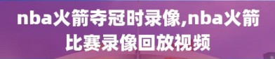 nba火箭夺冠时录像,nba火箭比赛录像回放视频