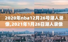 2020年nba12月26号湖人录像,2021年1月26日湖人录像