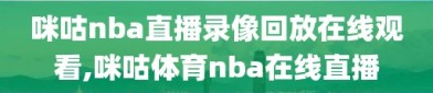 咪咕nba直播录像回放在线观看,咪咕体育nba在线直播