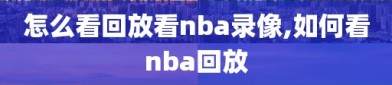 怎么看回放看nba录像,如何看nba回放