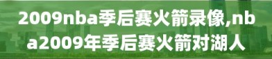 2009nba季后赛火箭录像,nba2009年季后赛火箭对湖人