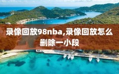 录像回放98nba,录像回放怎么删除一小段