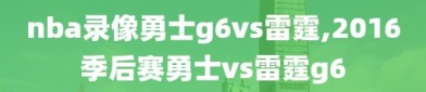 nba录像勇士g6vs雷霆,2016季后赛勇士vs雷霆g6