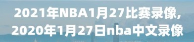 2021年NBA1月27比赛录像,2020年1月27日nba中文录像