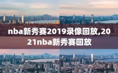 nba新秀赛2019录像回放,2021nba新秀赛回放