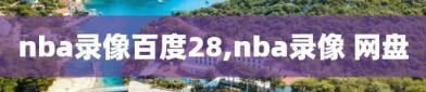 nba录像百度28,nba录像 网盘