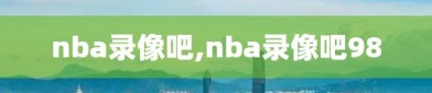 nba录像吧,nba录像吧98